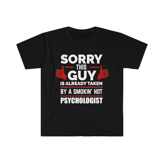 Sorry Guy taken by hot Psychologist Unisex T-shirt, S-3XL Valentine’s Day