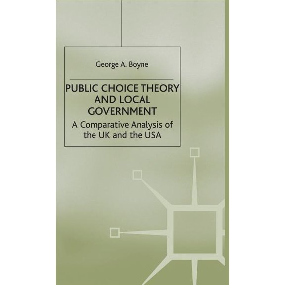 Comparative Analysis of the UK and the U Public Choice Theory and Local Government: A Comparative Analysis of the UK and the USA, (Hardcover)