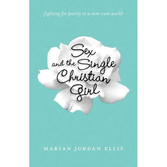 Sex and the Single Christian Girl: Fighting for Purity in a Rom-Com World, (Paperback)