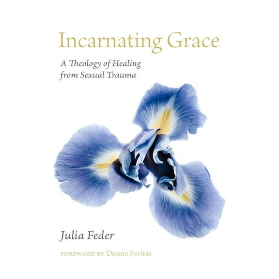 Incarnating Grace: A Theology of Healing from Sexual Trauma, (Paperback)