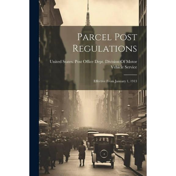 Parcel Post Regulations: Effective From January 1, 1913 (Paperback)