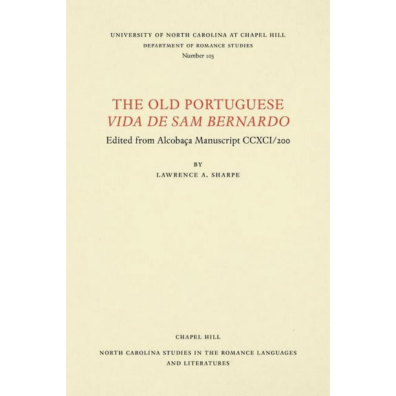 North Carolina Studies in the Romance La The Old Portuguese Vida de Sam Bernardo: Edited from Alcobaça Manuscript CCXCI/200, Book 103, (Paperback)
