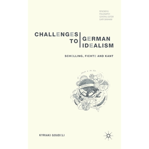 Renewing Philosophy Challenges to German Idealism: Schelling, Fichte and Kant, (Paperback)