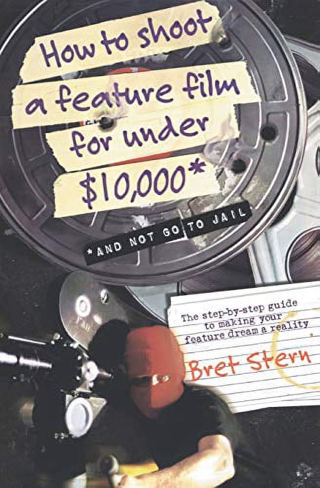 How to Shoot a Feature Film for Under $10,000: And Not Go to Jail, (Paperback)