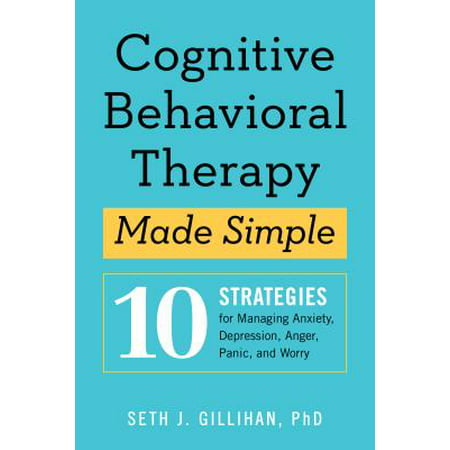 Cognitive Behavioral Therapy Made Simple : 10 Strategies for Managing Anxiety, Depression, Anger, Panic, and (Best Medication For Social Anxiety And Depression)