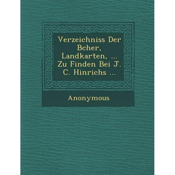 Verzeichniss Der B Cher, Landkarten, ... Zu Finden Bei J. C. Hinrichs ... (Paperback)