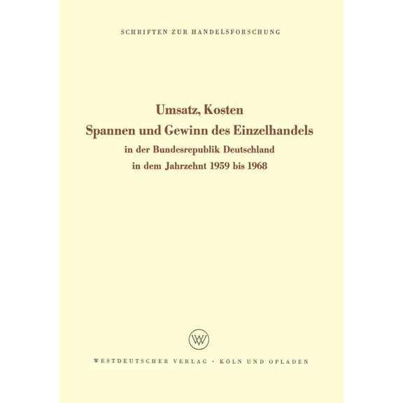Schriften Zur Handelsforschung Umsatz, Kosten, Spannen Und Gewinn Des Einzelhandels: In Der Bundesrepublik Deutschland in Dem Jahrzehnt 1959 Bis 1968, Book 44, (Paperback)