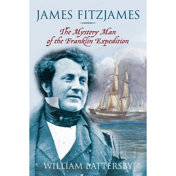 James Fitzjames: The Mystery Man of the Franklin Expedition, (Hardcover)