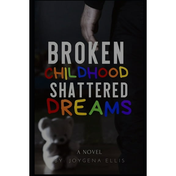 Broken Childhood Shattered Dreams Paperback 1700101587 9781700101587 Joygena Ellis