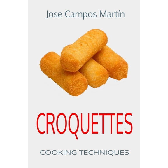 Croquettes. Cooking Techniques.: Cooking.Kitchen.cooking school. Cooking course. Haute cuisine. Cooking for everyone. Co, (Paperback)