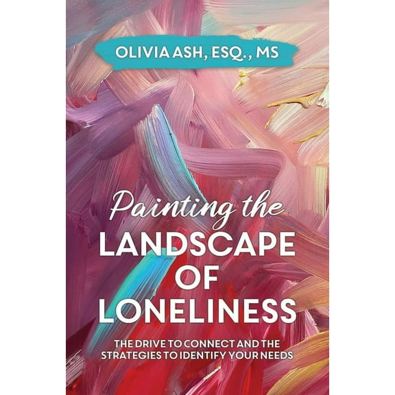 Painting the Landscape of Loneliness: The Drive to Connect and The Strategies to Identify Your Needs, (Paperback)