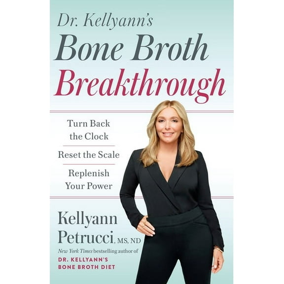 Dr. Kellyann's Bone Broth Breakthrough: Turn Back the Clock, Reset the Scale, Replenish Your Power, (Paperback)