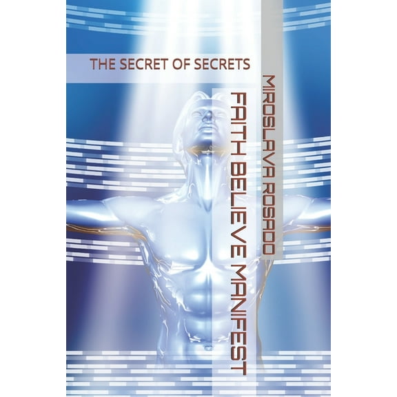 Faith Believe Manifest: The Secret of Secrets (Paperback)