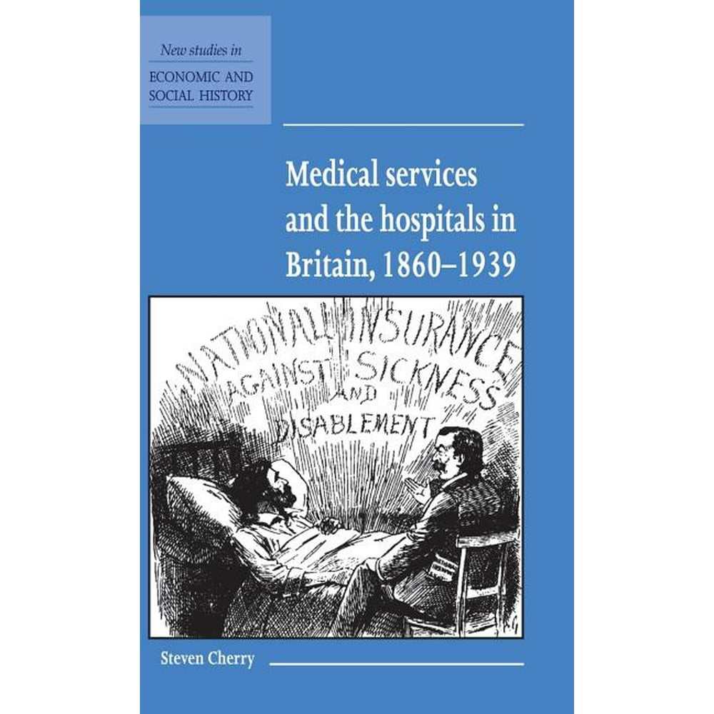 New Studies in Economic and Social History Medical Services and the Hospital in Britain, 1860