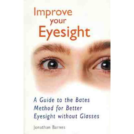 Improve Your Eyesight : A Guide to the Bates Method for Better Eyesight Without
