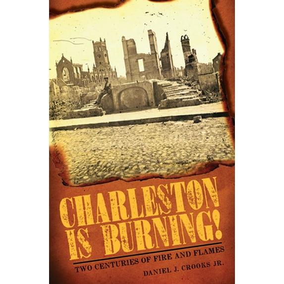 Pre-Owned Charleston Is Burning!: Two Centuries of Fire and Flames (Paperback) 1596296356 9781596296350