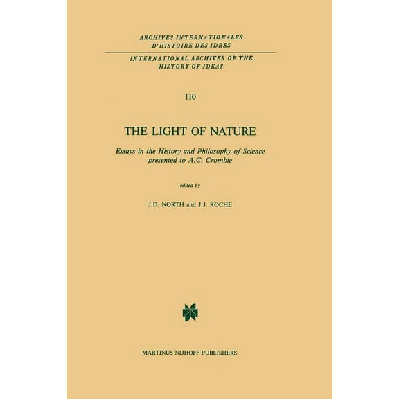 International Archives of the History of The Light of Nature: Essays in the History and Philosophy of Science Presented to A.C. Crombie, Book 110, (Paperback)