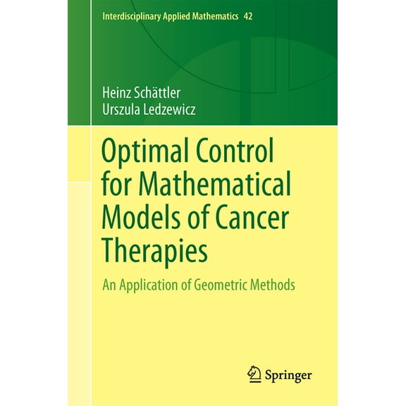Interdisciplinary Applied Mathematics Optimal Control for Mathematical Models of Cancer Therapies: An Application of Geometric Methods, Book 42, (Hardcover)