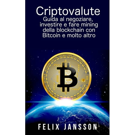 Criptovalute: Guida al negoziare, investire e fare mining della blockchain con Bitcoin e molto altro -