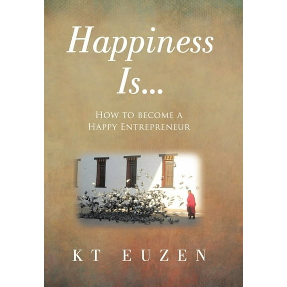 Happiness Is...: How to become a Happy Entrepreneur, (Hardcover)