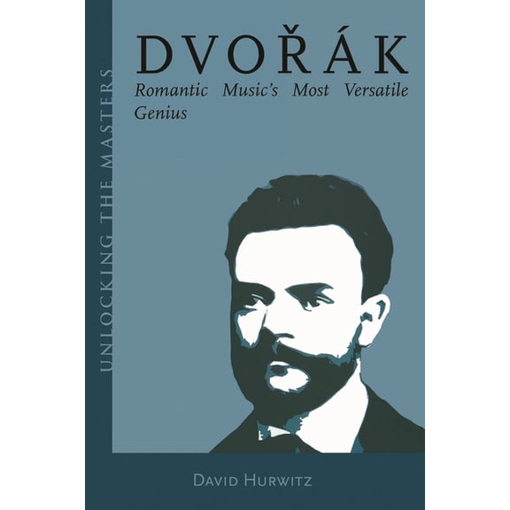 Unlocking the Masters Dvorak: Romantic Music's Most Versatile Genius, Book 5, (Paperback)