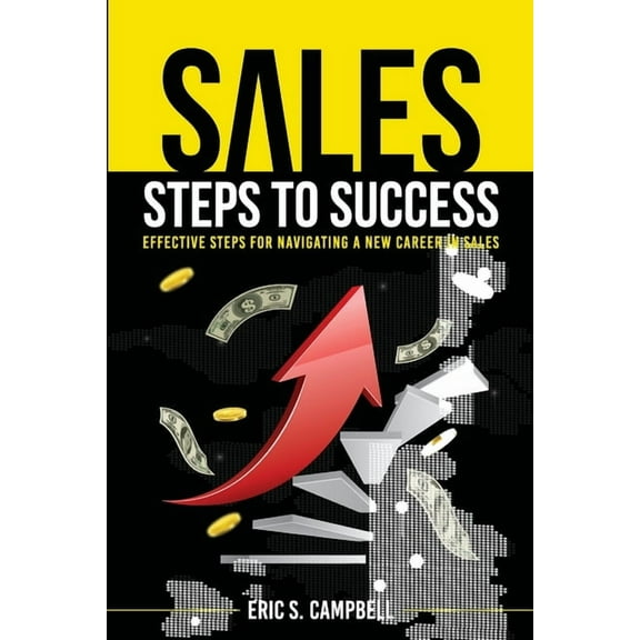 Sales Steps to Success: Effective Steps for Navigating a New Career in Sales, (Paperback)