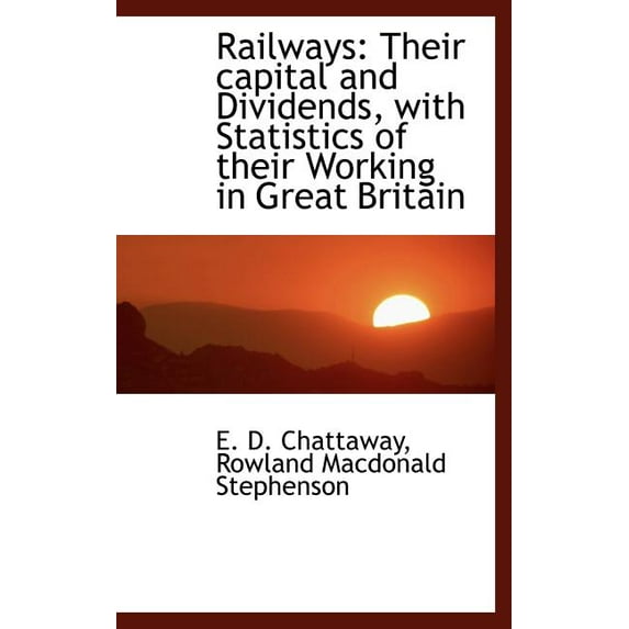 Railways : Their Capital and Dividends, with Statistics of Their Working in Great Britain (Hardcover)