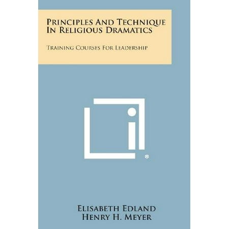 Principles and Technique in Religious Dramatics: Training Courses for Leadership (Best Leadership Training Courses)