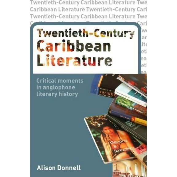 Twentieth-Century Caribbean Literature: Critical Moments in Anglophone Literary History, (Paperback)