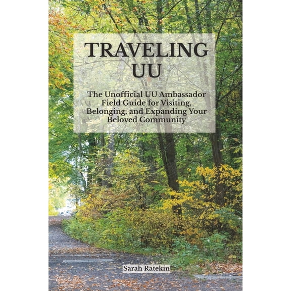 Traveling UU: The Unofficial UU Ambassador Field Guide for Visiting, Belonging, and Expanding Your Beloved Community, (Paperback)