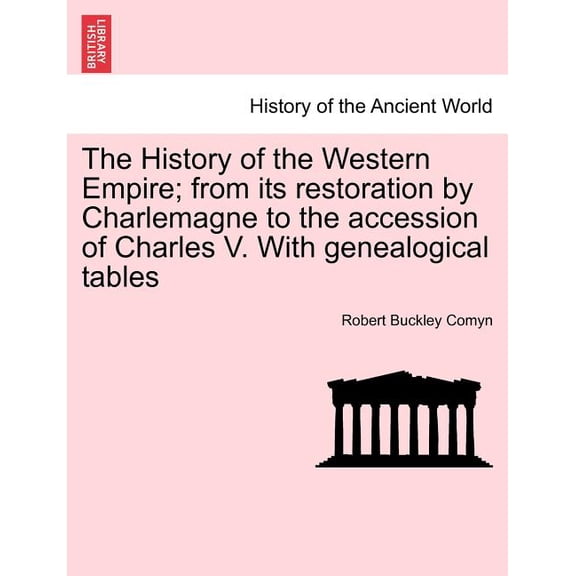 The History of the Western Empire; from its restoration by Charlemagne to the accession of Charles V. With genealogical tables Vol. I. (Paperback)