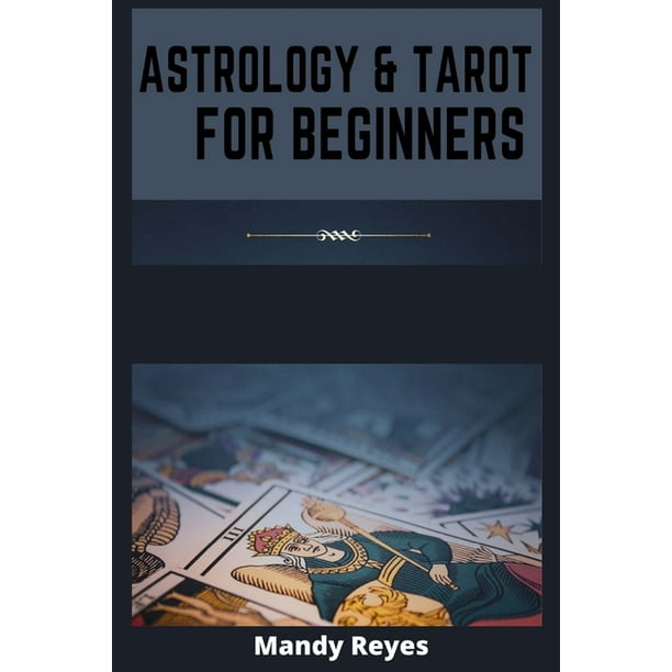 Astrology and Tarot for Beginners : 2 Books in 1: Learn How to Discover Yourself Using Horoscope, Star Signs, and Zodiac. Discover all the Secrets of ...