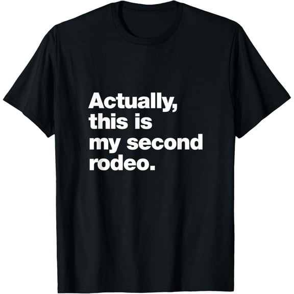 Actually, this is my second rodeo. | Funny sarcastic design T-Shirt