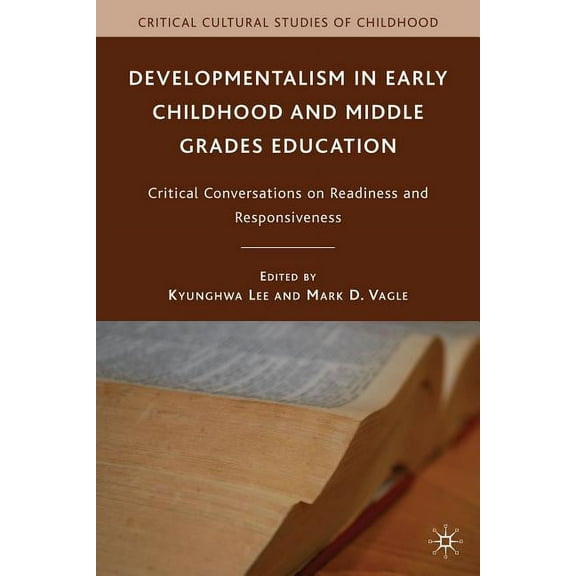Critical Cultural Studies of Childhood Developmentalism in Early Childhood and Middle Grades Education: Critical Conversations on Readiness and Responsiveness, (Paperback)