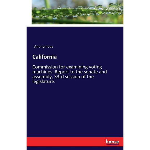 California: Commission for examining voting machines. Report to the senate and assembly, 33rd session of the legislature, (Paperback)