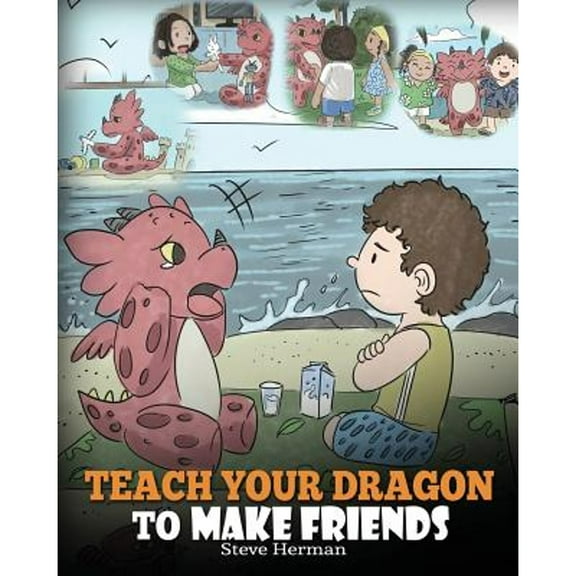 Pre-Owned Teach Your Dragon to Make Friends: A Dragon Book To Teach Kids How To Make New Friends. A Cute Children Story To Teach Children About Friendship and S (Paperback) 1948040433 9781948040433