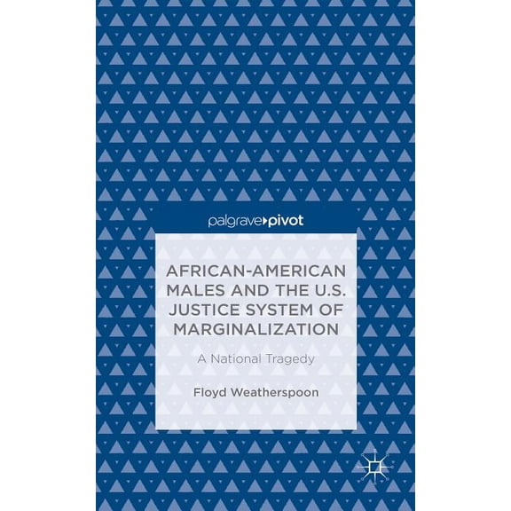 African-American Males and the U.S. Justice System of Marginalization: A National Tragedy, (Hardcover)