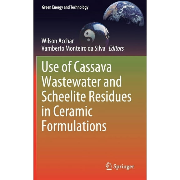 Green Energy and Technology Use of Cassava Wastewater and Scheelite Residues in Ceramic Formulations, (Hardcover)