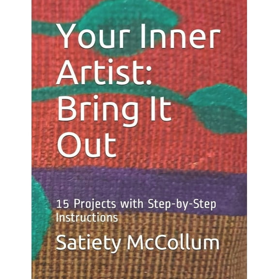 Your Inner Artist: Bring It Out: 15 Projects with Step-by-Step Instructions