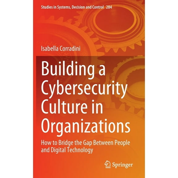 Studies in Systems, Decision and Control Building a Cybersecurity Culture in Organizations: How to Bridge the Gap Between People and Digital Technology, Book 284, (Hardcover)