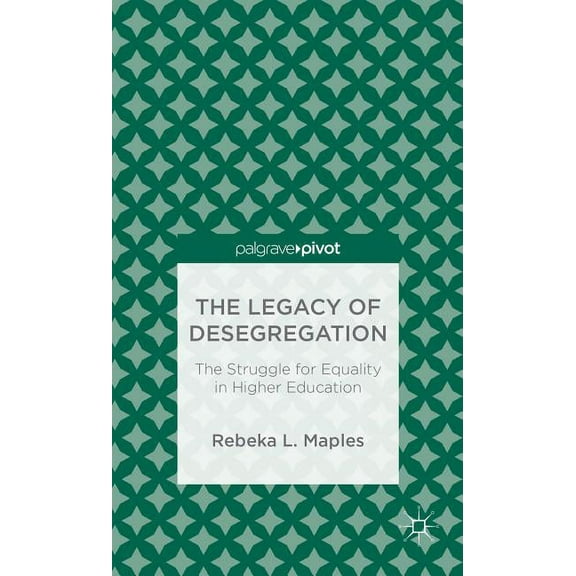 The Legacy of Desegregation: The Struggle for Equality in Higher Education, (Hardcover)