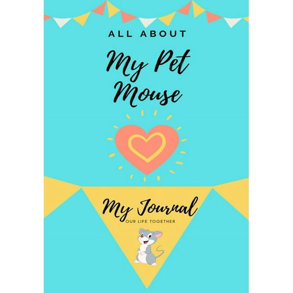 All about My Pet All About My Pet Mouse: My Journal Our Life Together, Book 1, (Paperback)