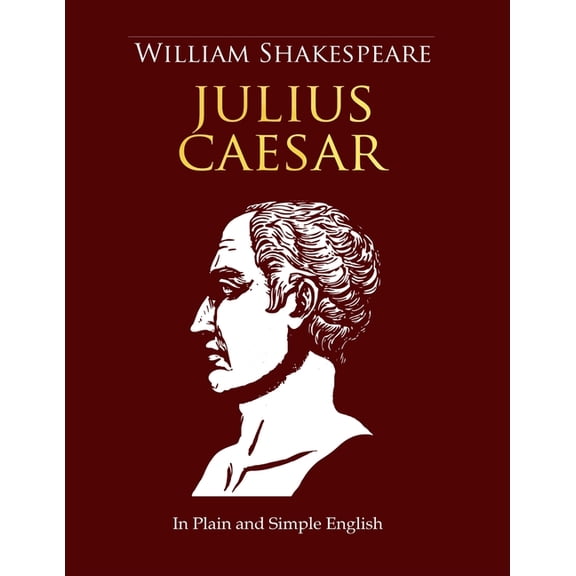 Julius Caesar In Plain and Simple English: A Modern Translation and the Original Version (Side-By-Side Edition), (Paperback)