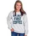 thumbnail image 4 of Ok But First Coffee Caffeine Java Latte Women Crewneck Sweatshirt Brisco Brands 2X, 4 of 6
