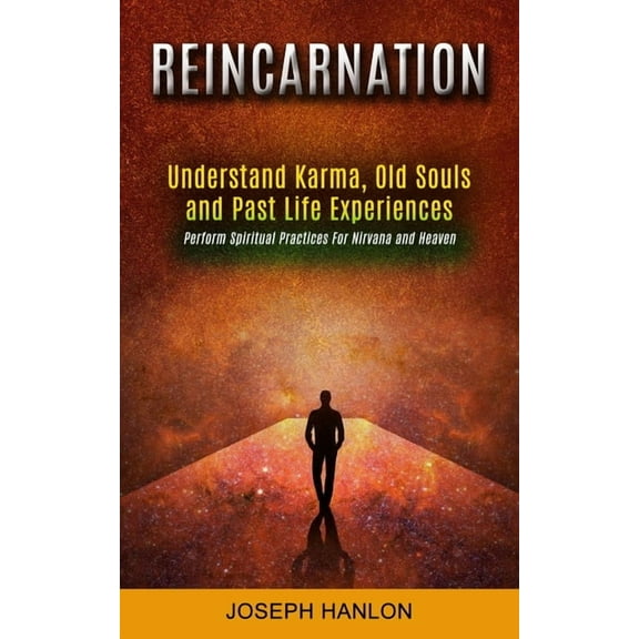 Reincarnation: Understand Karma, Old Souls and Past Life Experiences (Perform Spiritual Practices For Nirvana and Heaven, (Paperback)