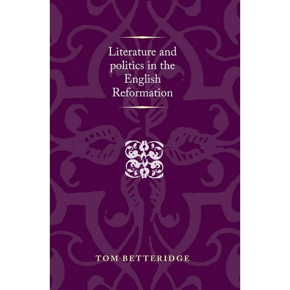Politics, Culture and Society in Early M Literature and Politics in the English Reformation, (Paperback)