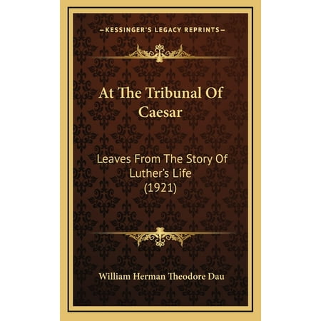 At The Tribunal Of Caesar : Leaves From The Story Of Luther s Life (1921) (Hardcover)