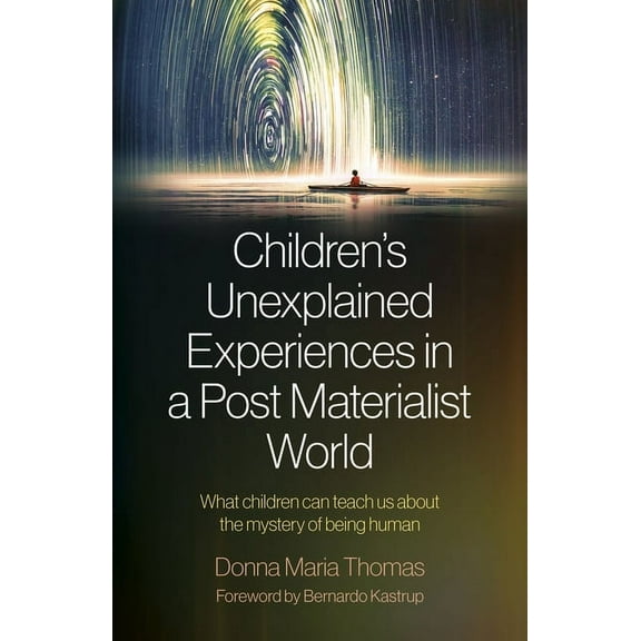 Children's Unexplained Experiences in a Post Materialist World : What Children Can Teach Us about the Mystery of Being Human (Paperback)