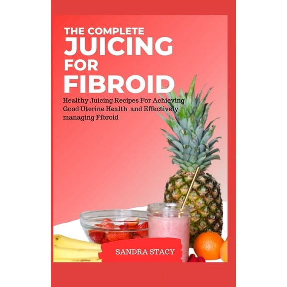The Complete Juicing For Fibroid (Paperback)