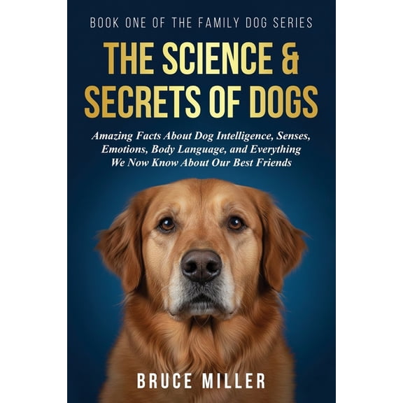 The Family Dog The Science & Secrets of Dogs: Amazing Facts About Dog Intelligence, Senses, Emotions, Body Language, and Everything, Book 1, (Paperback)